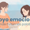 Cuando faltan las palabras: qué decir, qué evitar y cómo acompañar